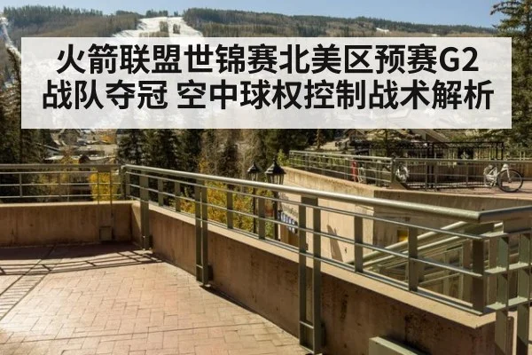 火箭联盟世锦赛北美区预赛G2战队夺冠 空中球权控制战术解析