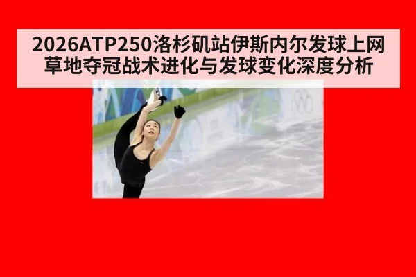 2026ATP250洛杉矶站伊斯内尔发球上网草地夺冠战术进化与发球变化深度分析